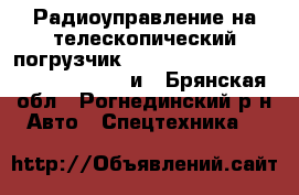 Радиоуправление на телескопический погрузчик JCB,CAT,Bobcat,Merlo,Case,Manitou и - Брянская обл., Рогнединский р-н Авто » Спецтехника   